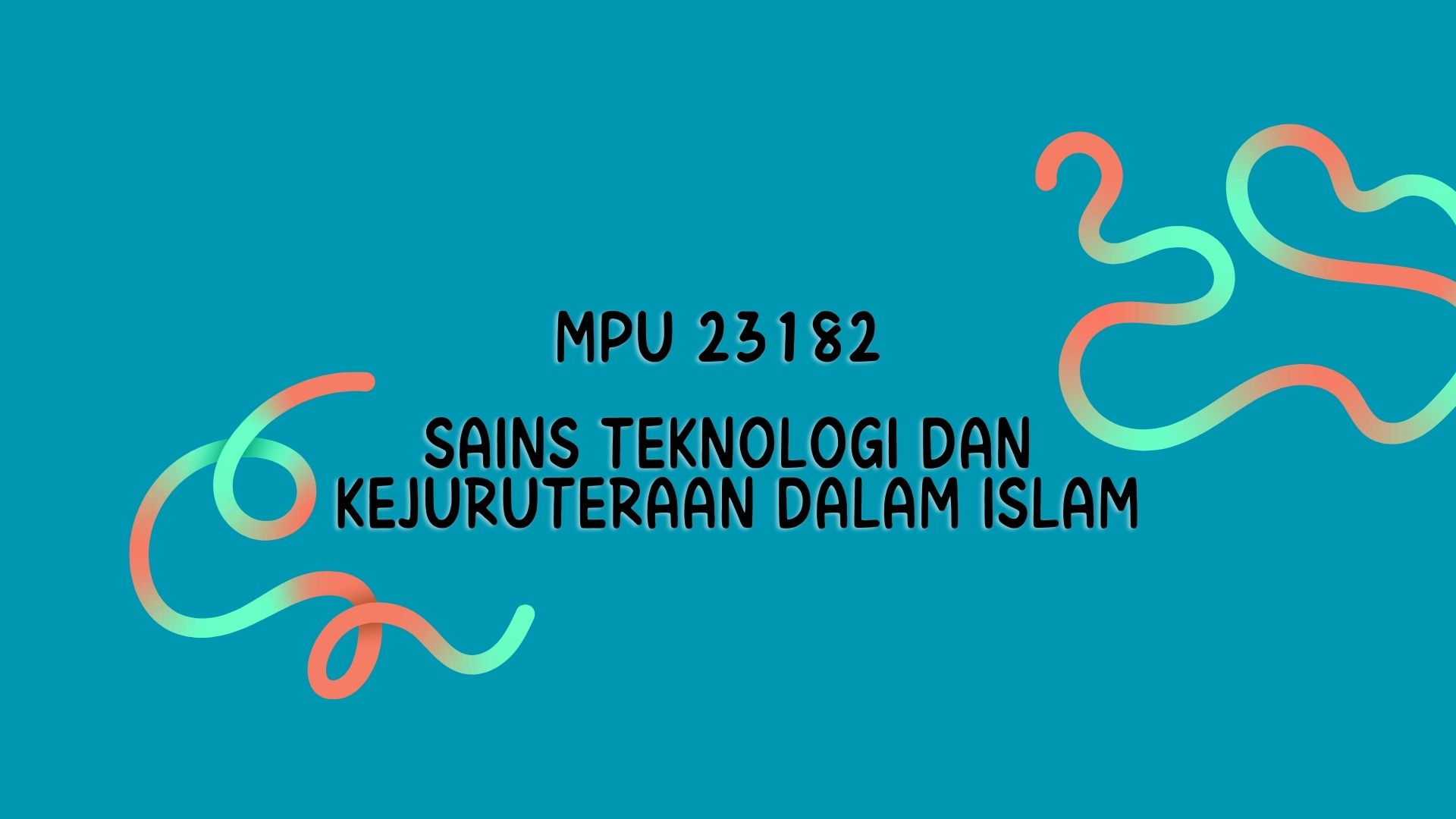 MPU23182 - SAINS, TEKNOLOGI DAN KEJURUTERAAN DALAM ISLAM